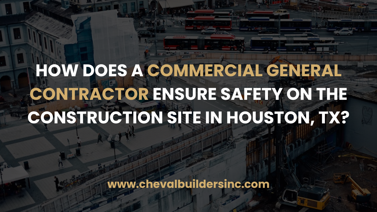 How Does A Commercial General Contractor Ensure Safety On The Construction Site In Houston, Tx