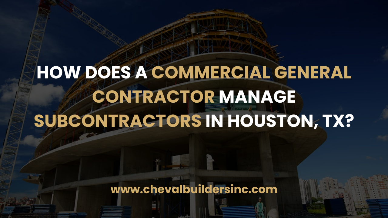 How Does A Commercial General Contractor Manage Subcontractors In Houston, Tx