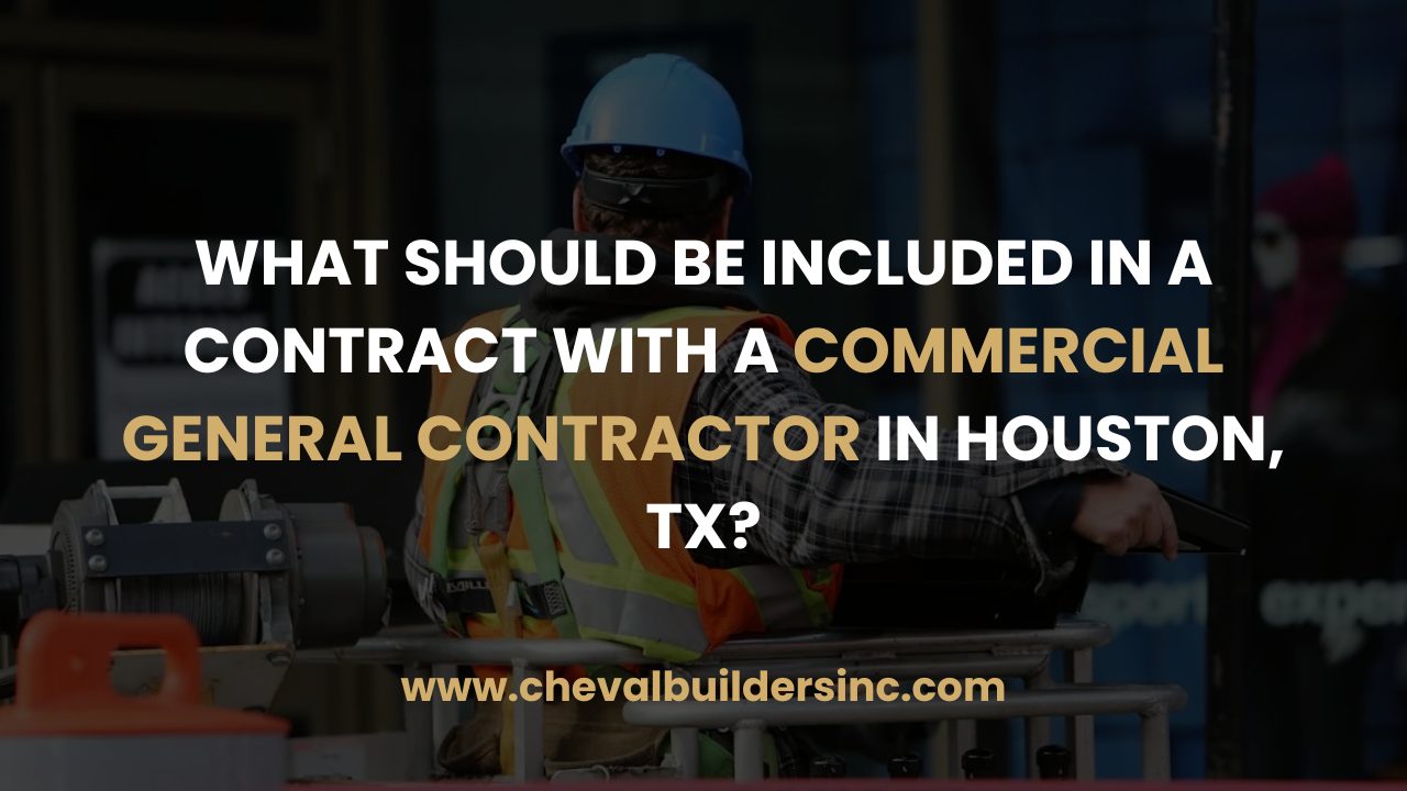 What Should Be Included In A Contract With A Commercial General Contractor In Houston, Tx